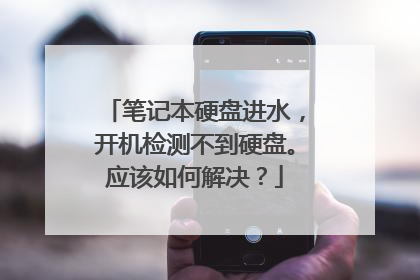 笔记本硬盘进水,开机检测不到硬盘。应该如何解决?