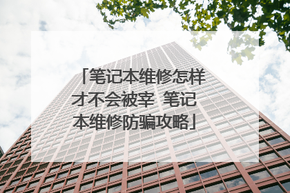 笔记本维修怎样才不会被宰 笔记本维修防骗攻略
