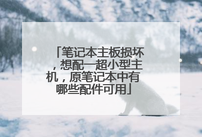 笔记本主板损坏,想配一超小型主机,原笔记本中有哪些配件可用