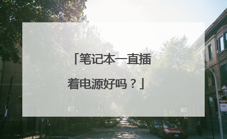 笔记本一直插着电源好吗?