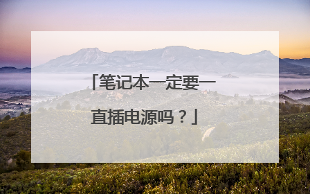笔记本一定要一直插电源吗?