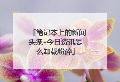 笔记本上的新闻头条-今日资讯怎么卸载粉碎