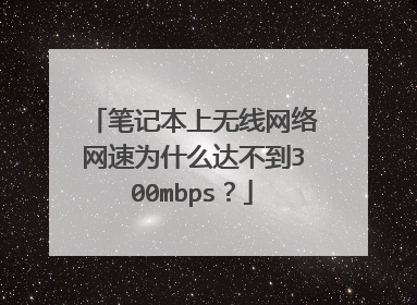 笔记本上无线网络网速为什么达不到300mbps?