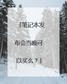 笔记本发布会当晚可以买么？