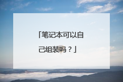 笔记本可以自己组装吗？