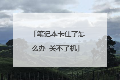 笔记本卡住了怎么办 关不了机