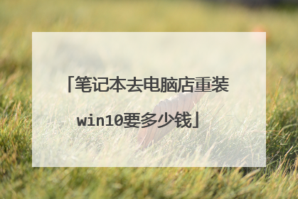 笔记本去电脑店重装win10要多少钱