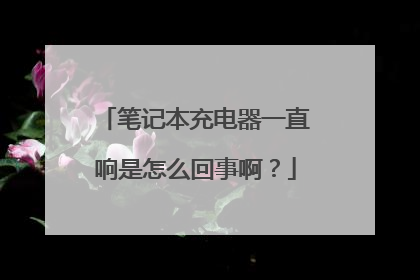 笔记本充电器一直响是怎么回事啊?