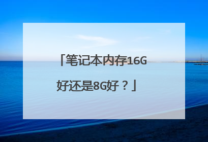 笔记本内存16G好还是8G好？
