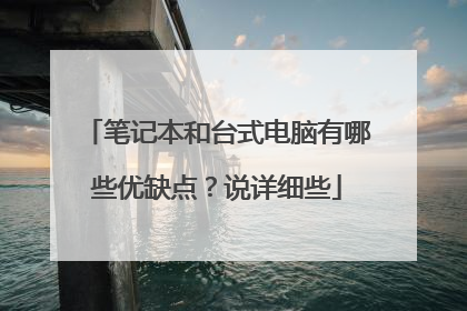 笔记本和台式电脑有哪些优缺点?说详细些
