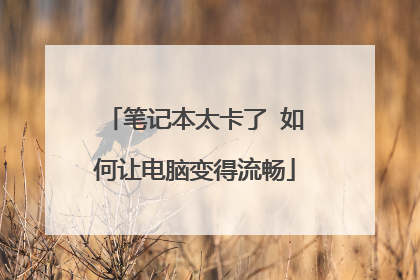 笔记本太卡了 如何让电脑变得流畅