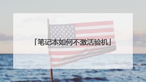 笔记本如何不激活验机