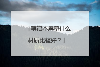 笔记本屏幕什么材质比较好?