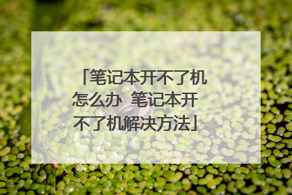 笔记本开不了机怎么办 笔记本开不了机解决方法