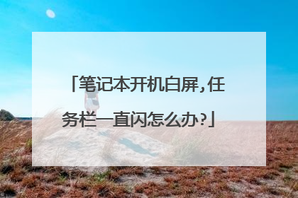 笔记本开机白屏,任务栏一直闪怎么办?