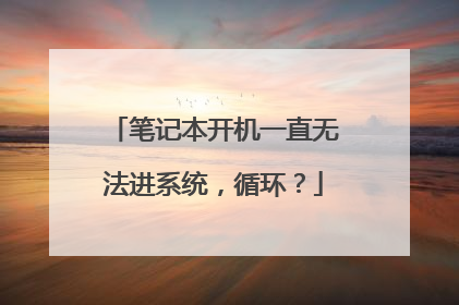 笔记本开机一直无法进系统,循环?