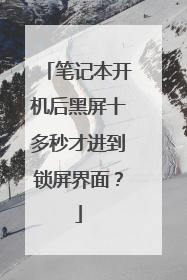 笔记本开机后黑屏十多秒才进到锁屏界面?
