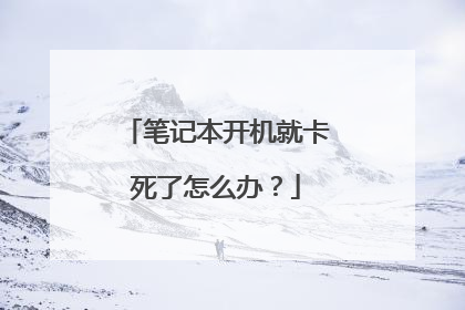 笔记本开机就卡死了怎么办？