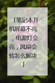笔记本开机屏幕不亮，电源灯会亮，风扇会转怎么解决