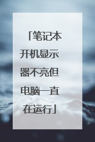 笔记本开机显示器不亮但电脑一直在运行