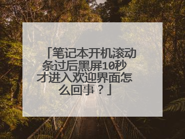 笔记本开机滚动条过后黑屏10秒才进入欢迎界面怎么回事?