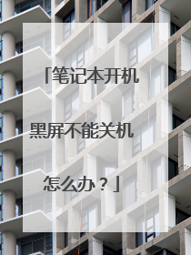 笔记本开机黑屏不能关机怎么办?
