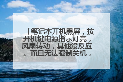 笔记本开机黑屏,按开机键电源指示灯亮,风扇转动,其他没反应。而且无法强制关机,只能拔电池。