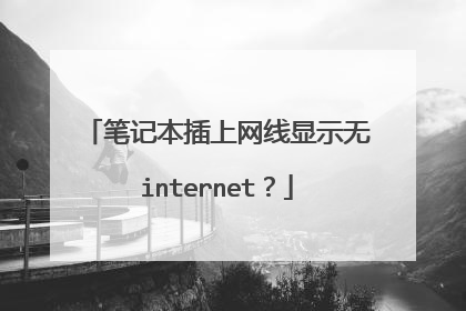 笔记本插上网线显示无internet？