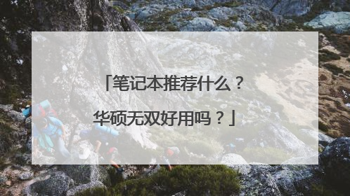 笔记本推荐什么?华硕无双好用吗?