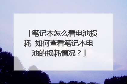 笔记本怎么看电池损耗 如何查看笔记本电池的损耗情况？