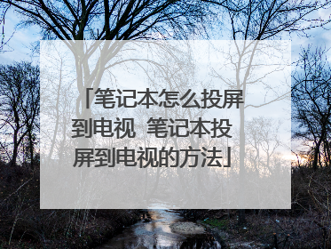 笔记本怎么投屏到电视 笔记本投屏到电视的方法