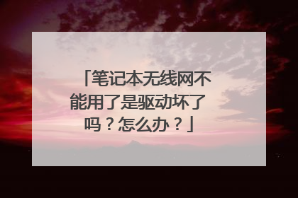 笔记本无线网不能用了是驱动坏了吗?怎么办?