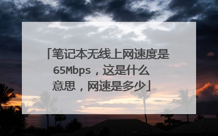 笔记本无线上网速度是65Mbps,这是什么意思,网速是多少
