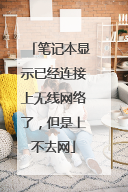 笔记本显示已经连接上无线网络了,但是上不去网