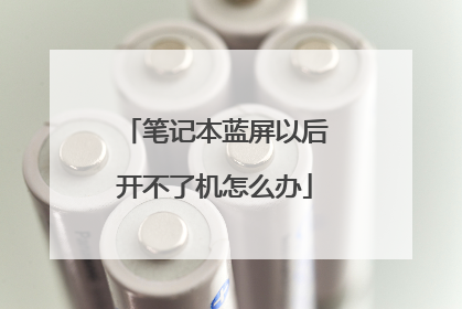 笔记本蓝屏以后开不了机怎么办