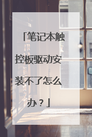 笔记本触控板驱动安装不了怎么办?