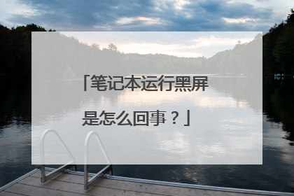 笔记本运行黑屏是怎么回事?