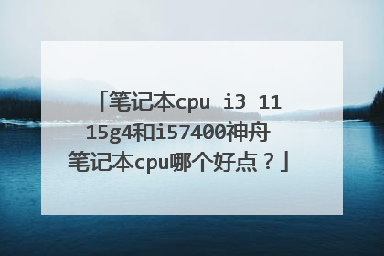 笔记本cpu i3 1115g4和i57400神舟笔记本cpu哪个好点？