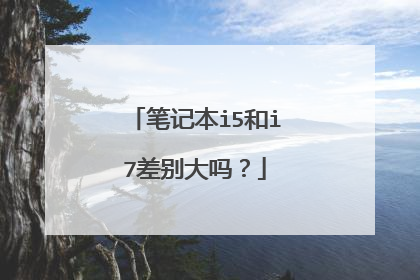 笔记本i5和i7差别大吗？