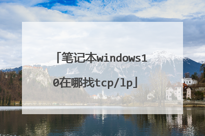 笔记本windows10在哪找tcp/lp