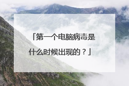 第一个电脑病毒是什么时候出现的?
