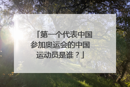 第一个代表中国参加奥运会的中国运动员是谁?