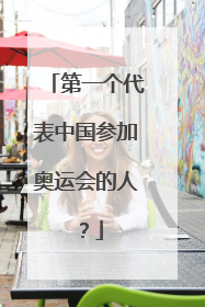 第一个代表中国参加奥运会的人?
