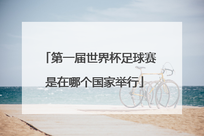第一届世界杯足球赛是在哪个国家举行