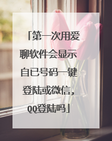 第一次用爱聊软件会显示自已号码一键登陆或微信,QQ登陆吗