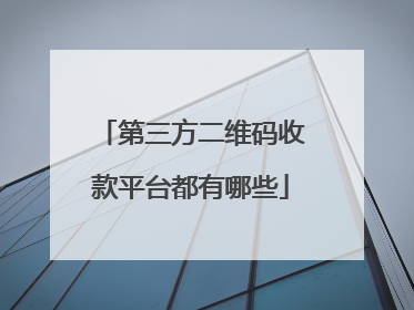 第三方二维码收款平台都有哪些