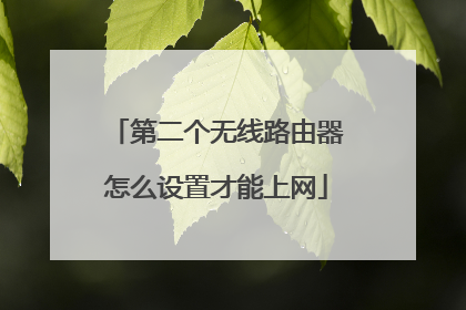 第二个无线路由器怎么设置才能上网