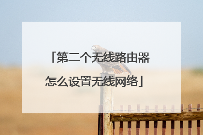 第二个无线路由器怎么设置无线网络