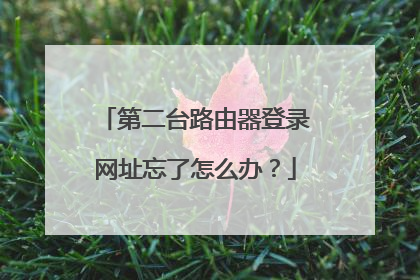 第二台路由器登录网址忘了怎么办?