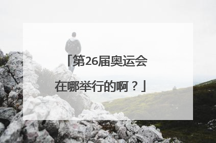 第26届奥运会在哪举行的啊？